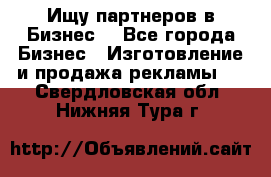 Ищу партнеров в Бизнес  - Все города Бизнес » Изготовление и продажа рекламы   . Свердловская обл.,Нижняя Тура г.